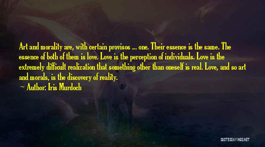 Iris Murdoch Quotes: Art And Morality Are, With Certain Provisos ... One. Their Essence Is The Same. The Essence Of Both Of Them