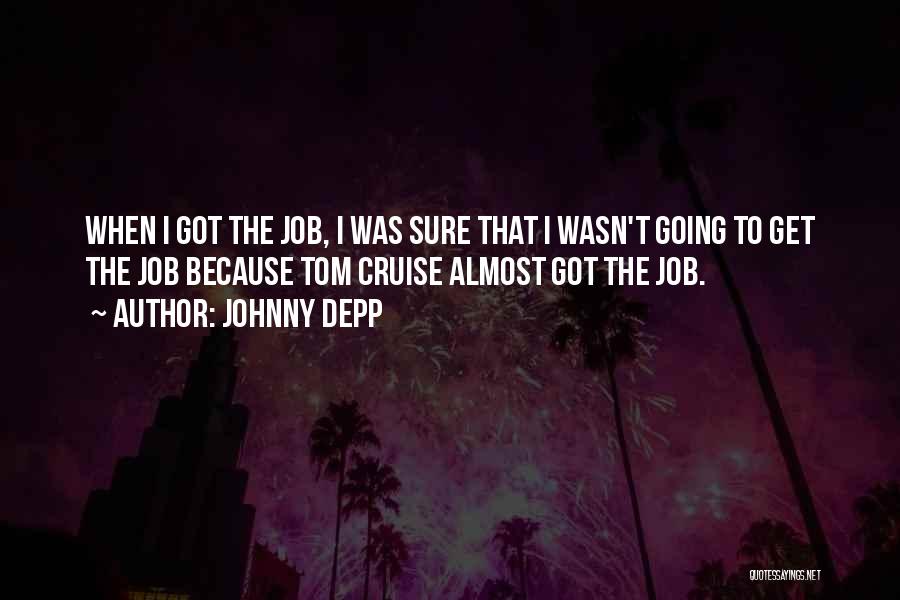 Johnny Depp Quotes: When I Got The Job, I Was Sure That I Wasn't Going To Get The Job Because Tom Cruise Almost
