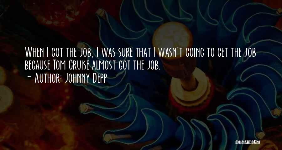 Johnny Depp Quotes: When I Got The Job, I Was Sure That I Wasn't Going To Get The Job Because Tom Cruise Almost