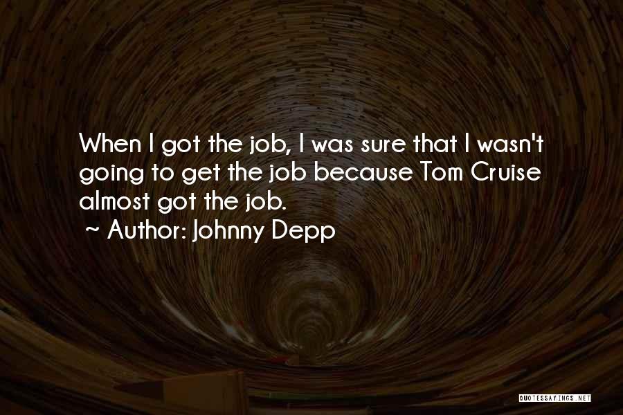 Johnny Depp Quotes: When I Got The Job, I Was Sure That I Wasn't Going To Get The Job Because Tom Cruise Almost