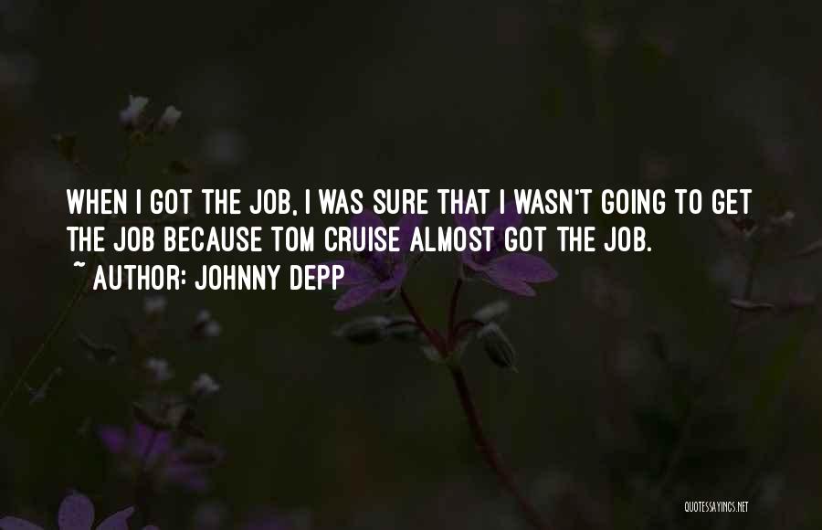 Johnny Depp Quotes: When I Got The Job, I Was Sure That I Wasn't Going To Get The Job Because Tom Cruise Almost