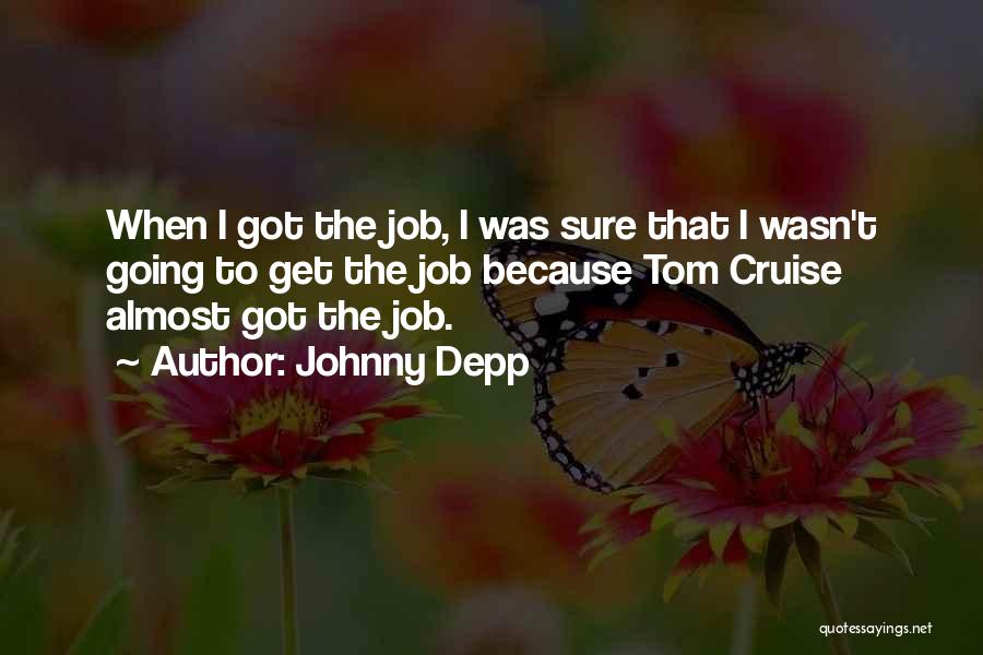 Johnny Depp Quotes: When I Got The Job, I Was Sure That I Wasn't Going To Get The Job Because Tom Cruise Almost