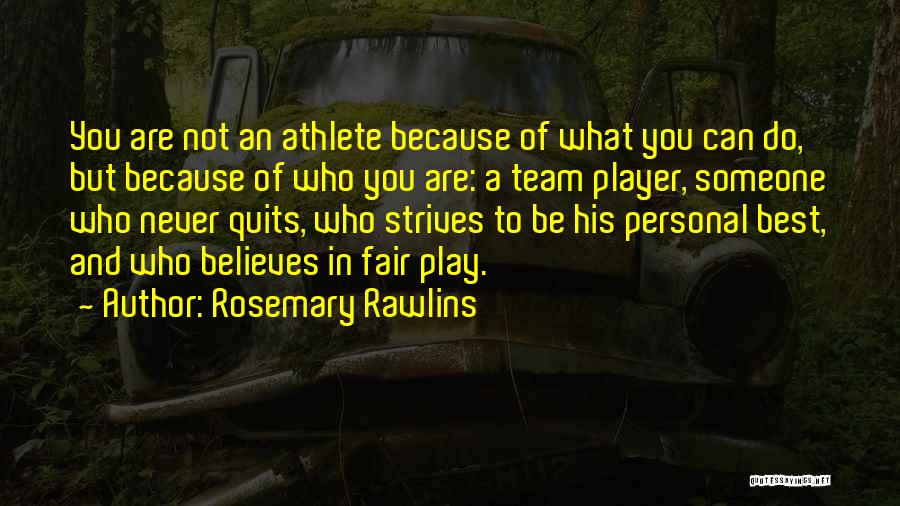 Rosemary Rawlins Quotes: You Are Not An Athlete Because Of What You Can Do, But Because Of Who You Are: A Team Player,