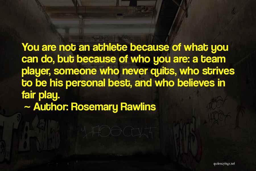 Rosemary Rawlins Quotes: You Are Not An Athlete Because Of What You Can Do, But Because Of Who You Are: A Team Player,