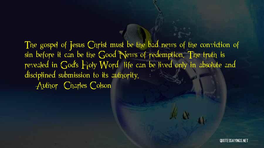 Charles Colson Quotes: The Gospel Of Jesus Christ Must Be The Bad News Of The Conviction Of Sin Before It Can Be The