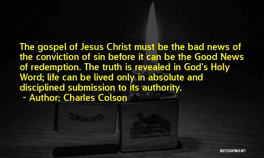 Charles Colson Quotes: The Gospel Of Jesus Christ Must Be The Bad News Of The Conviction Of Sin Before It Can Be The