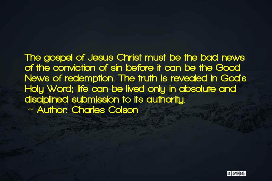 Charles Colson Quotes: The Gospel Of Jesus Christ Must Be The Bad News Of The Conviction Of Sin Before It Can Be The