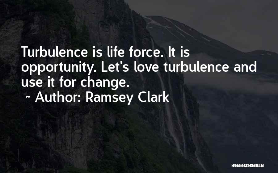 Ramsey Clark Quotes: Turbulence Is Life Force. It Is Opportunity. Let's Love Turbulence And Use It For Change.