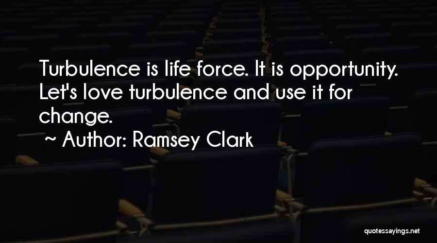 Ramsey Clark Quotes: Turbulence Is Life Force. It Is Opportunity. Let's Love Turbulence And Use It For Change.