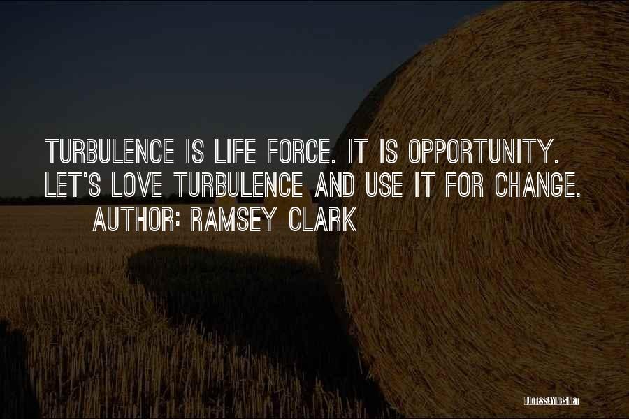 Ramsey Clark Quotes: Turbulence Is Life Force. It Is Opportunity. Let's Love Turbulence And Use It For Change.