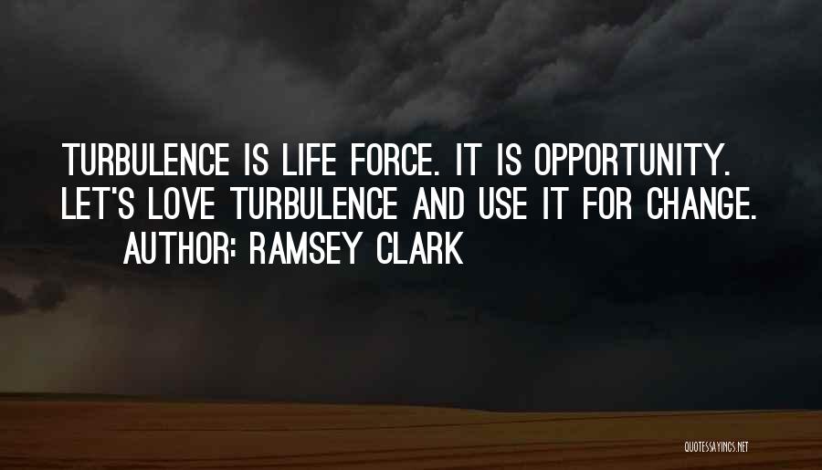 Ramsey Clark Quotes: Turbulence Is Life Force. It Is Opportunity. Let's Love Turbulence And Use It For Change.