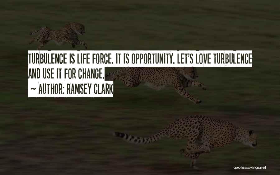 Ramsey Clark Quotes: Turbulence Is Life Force. It Is Opportunity. Let's Love Turbulence And Use It For Change.