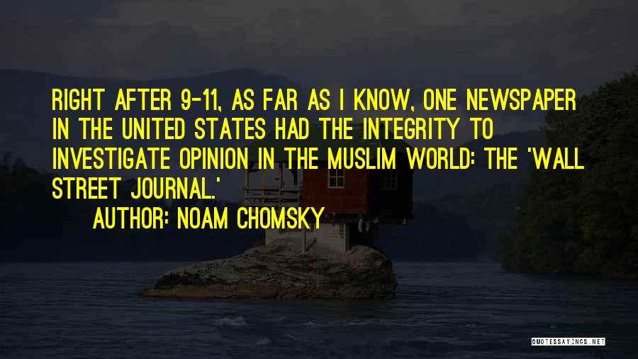 Noam Chomsky Quotes: Right After 9-11, As Far As I Know, One Newspaper In The United States Had The Integrity To Investigate Opinion