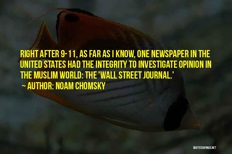 Noam Chomsky Quotes: Right After 9-11, As Far As I Know, One Newspaper In The United States Had The Integrity To Investigate Opinion