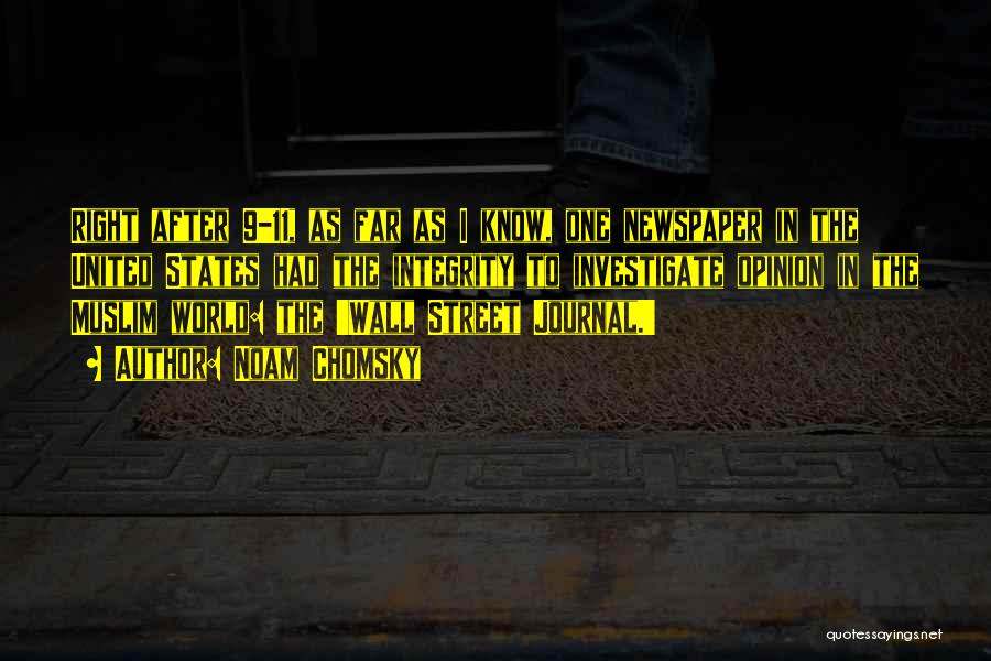 Noam Chomsky Quotes: Right After 9-11, As Far As I Know, One Newspaper In The United States Had The Integrity To Investigate Opinion