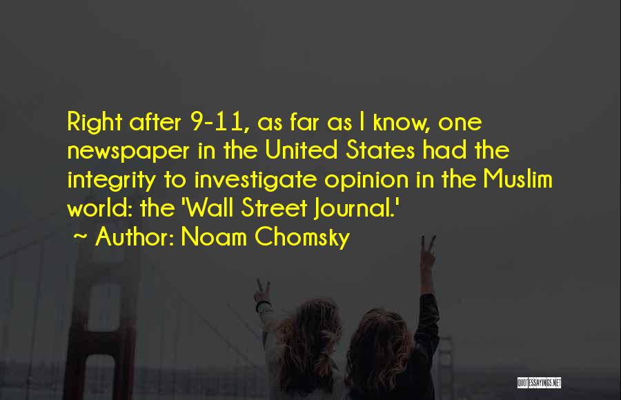 Noam Chomsky Quotes: Right After 9-11, As Far As I Know, One Newspaper In The United States Had The Integrity To Investigate Opinion