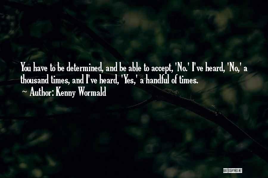 Kenny Wormald Quotes: You Have To Be Determined, And Be Able To Accept, 'no.' I've Heard, 'no,' A Thousand Times, And I've Heard,