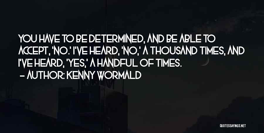 Kenny Wormald Quotes: You Have To Be Determined, And Be Able To Accept, 'no.' I've Heard, 'no,' A Thousand Times, And I've Heard,