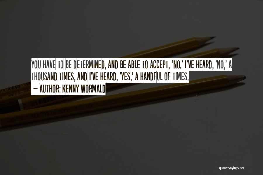 Kenny Wormald Quotes: You Have To Be Determined, And Be Able To Accept, 'no.' I've Heard, 'no,' A Thousand Times, And I've Heard,
