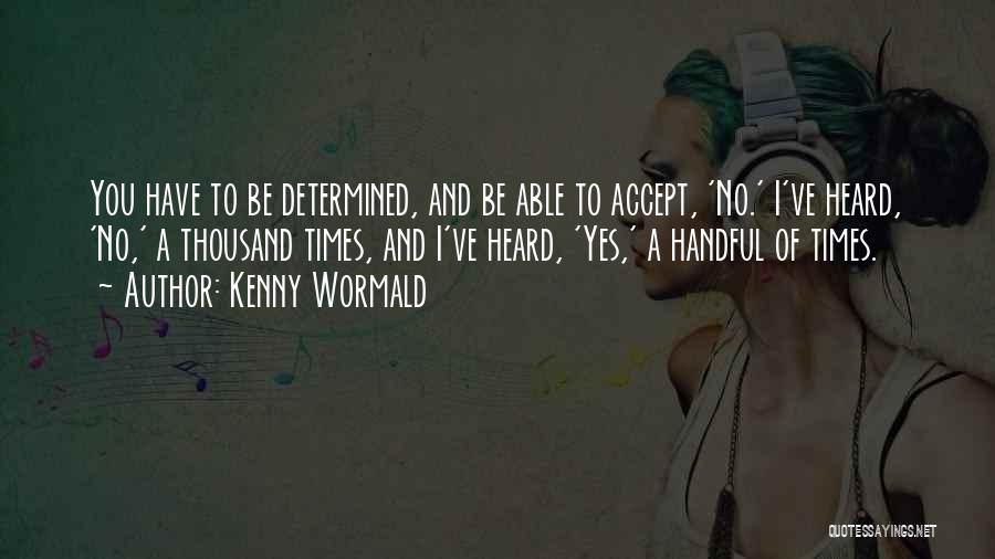 Kenny Wormald Quotes: You Have To Be Determined, And Be Able To Accept, 'no.' I've Heard, 'no,' A Thousand Times, And I've Heard,