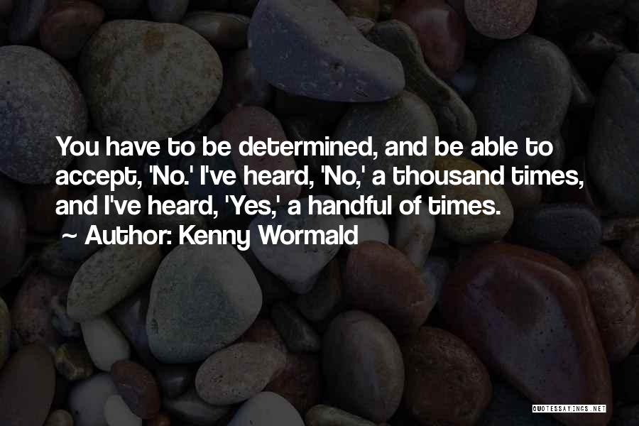 Kenny Wormald Quotes: You Have To Be Determined, And Be Able To Accept, 'no.' I've Heard, 'no,' A Thousand Times, And I've Heard,