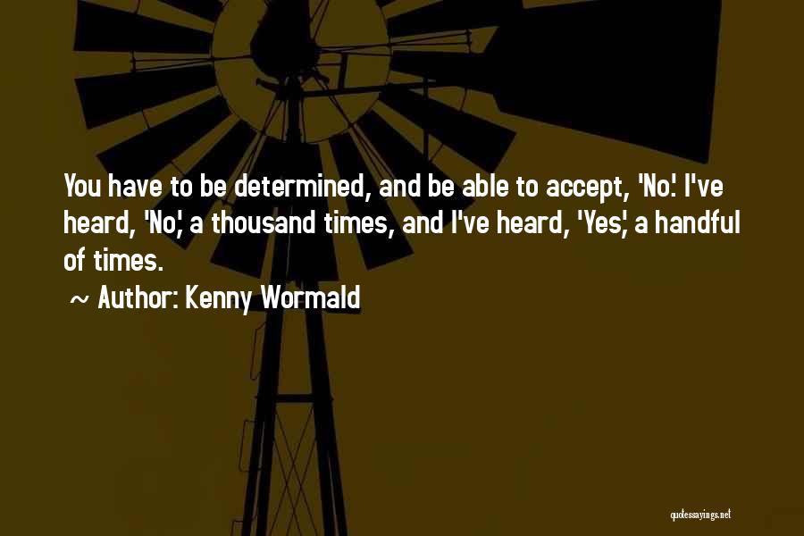 Kenny Wormald Quotes: You Have To Be Determined, And Be Able To Accept, 'no.' I've Heard, 'no,' A Thousand Times, And I've Heard,