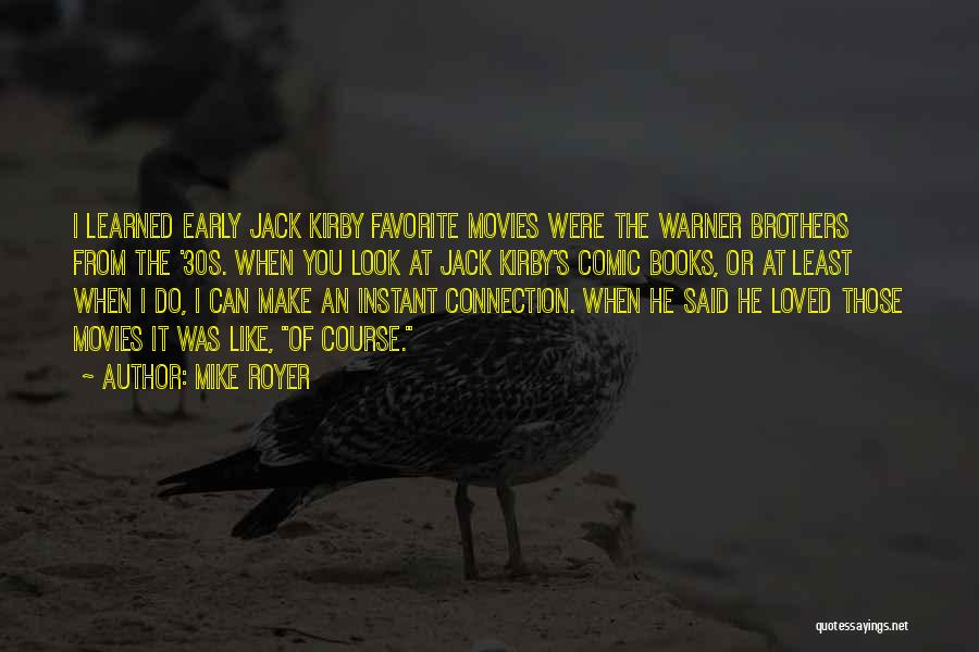 Mike Royer Quotes: I Learned Early Jack Kirby Favorite Movies Were The Warner Brothers From The '30s. When You Look At Jack Kirby's