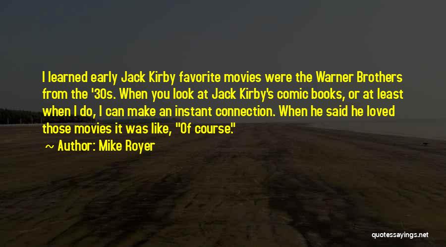 Mike Royer Quotes: I Learned Early Jack Kirby Favorite Movies Were The Warner Brothers From The '30s. When You Look At Jack Kirby's