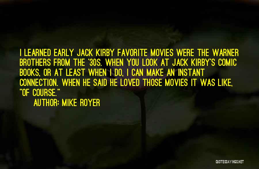 Mike Royer Quotes: I Learned Early Jack Kirby Favorite Movies Were The Warner Brothers From The '30s. When You Look At Jack Kirby's