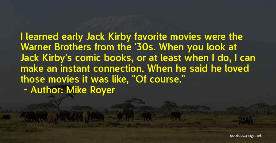 Mike Royer Quotes: I Learned Early Jack Kirby Favorite Movies Were The Warner Brothers From The '30s. When You Look At Jack Kirby's
