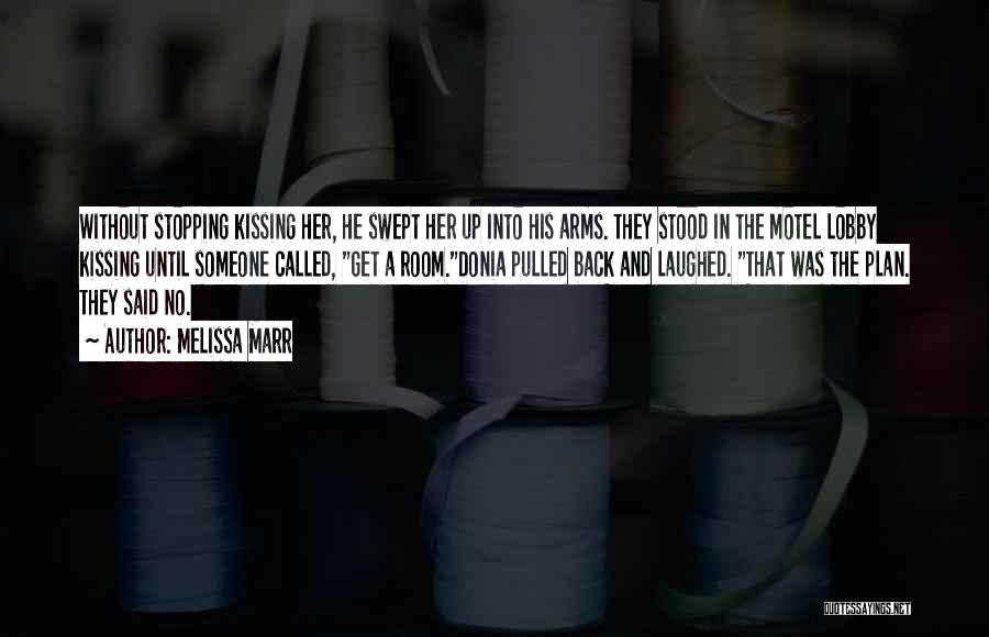 Melissa Marr Quotes: Without Stopping Kissing Her, He Swept Her Up Into His Arms. They Stood In The Motel Lobby Kissing Until Someone