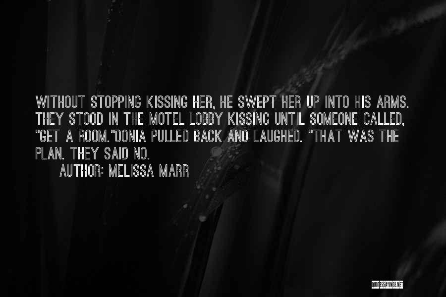 Melissa Marr Quotes: Without Stopping Kissing Her, He Swept Her Up Into His Arms. They Stood In The Motel Lobby Kissing Until Someone