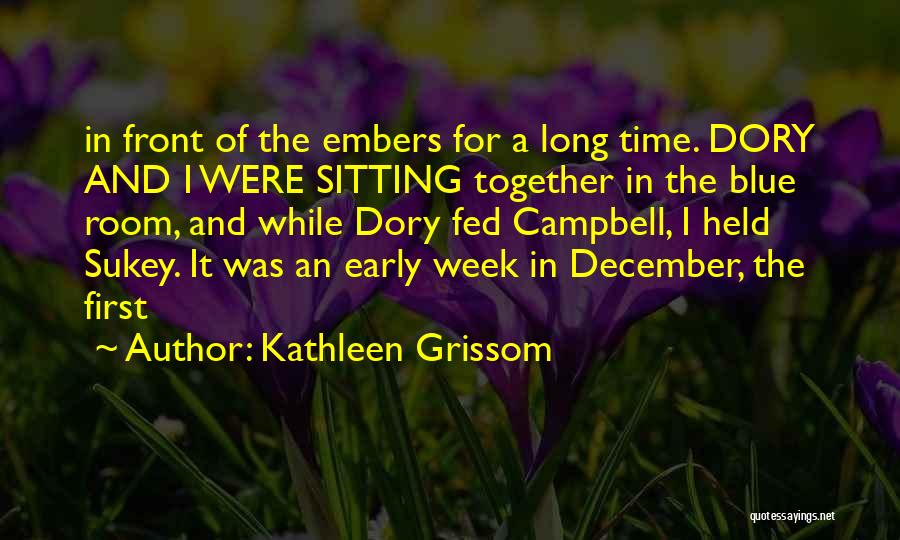 Kathleen Grissom Quotes: In Front Of The Embers For A Long Time. Dory And I Were Sitting Together In The Blue Room, And