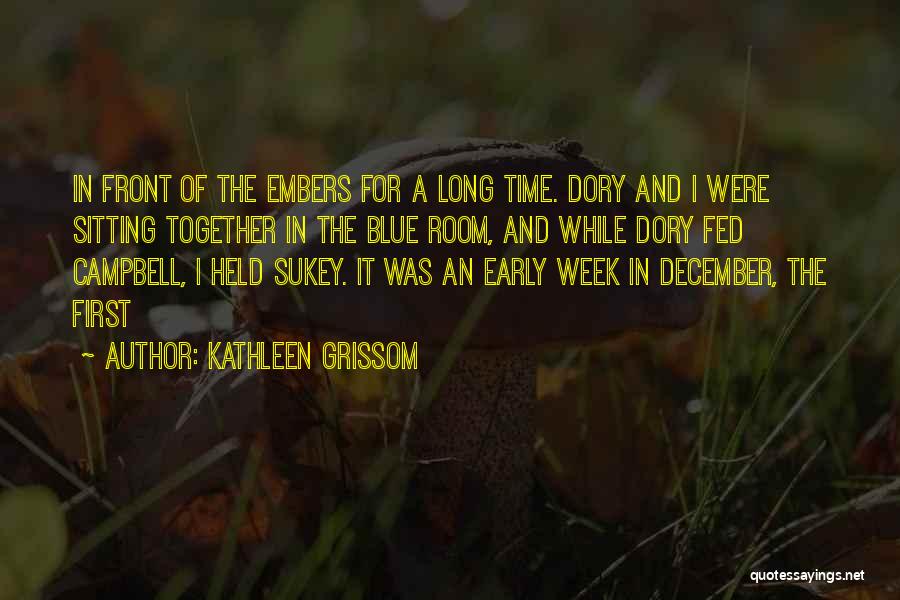 Kathleen Grissom Quotes: In Front Of The Embers For A Long Time. Dory And I Were Sitting Together In The Blue Room, And