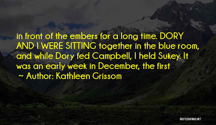 Kathleen Grissom Quotes: In Front Of The Embers For A Long Time. Dory And I Were Sitting Together In The Blue Room, And