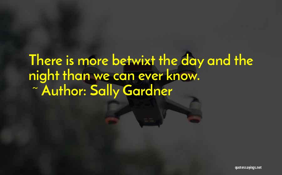 Sally Gardner Quotes: There Is More Betwixt The Day And The Night Than We Can Ever Know.