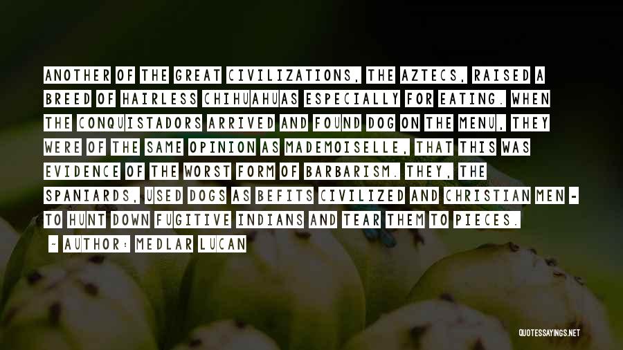 Medlar Lucan Quotes: Another Of The Great Civilizations, The Aztecs, Raised A Breed Of Hairless Chihuahuas Especially For Eating. When The Conquistadors Arrived