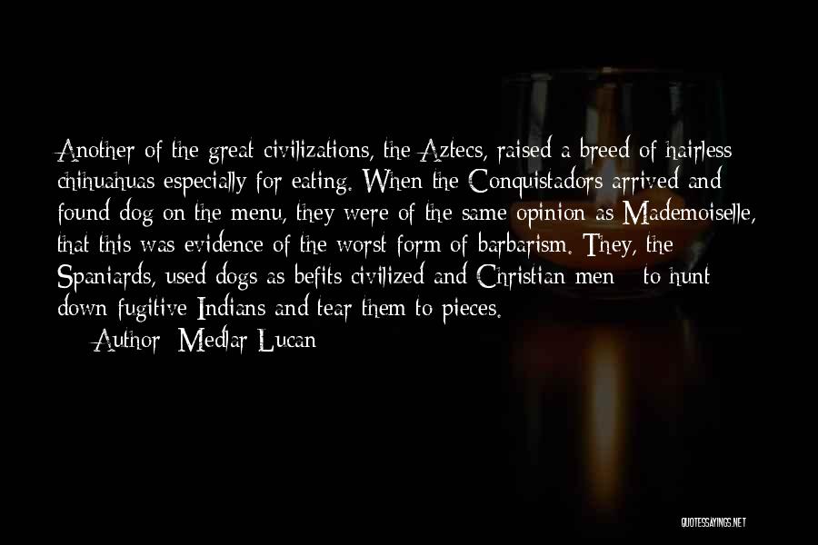 Medlar Lucan Quotes: Another Of The Great Civilizations, The Aztecs, Raised A Breed Of Hairless Chihuahuas Especially For Eating. When The Conquistadors Arrived