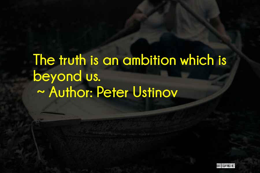 Peter Ustinov Quotes: The Truth Is An Ambition Which Is Beyond Us.