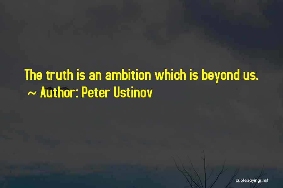 Peter Ustinov Quotes: The Truth Is An Ambition Which Is Beyond Us.