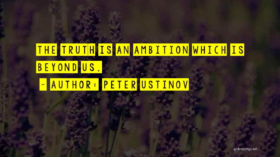 Peter Ustinov Quotes: The Truth Is An Ambition Which Is Beyond Us.