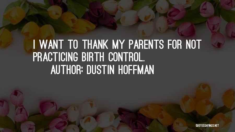 Dustin Hoffman Quotes: I Want To Thank My Parents For Not Practicing Birth Control.