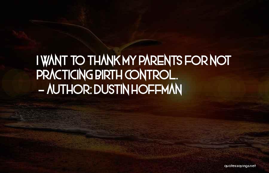 Dustin Hoffman Quotes: I Want To Thank My Parents For Not Practicing Birth Control.
