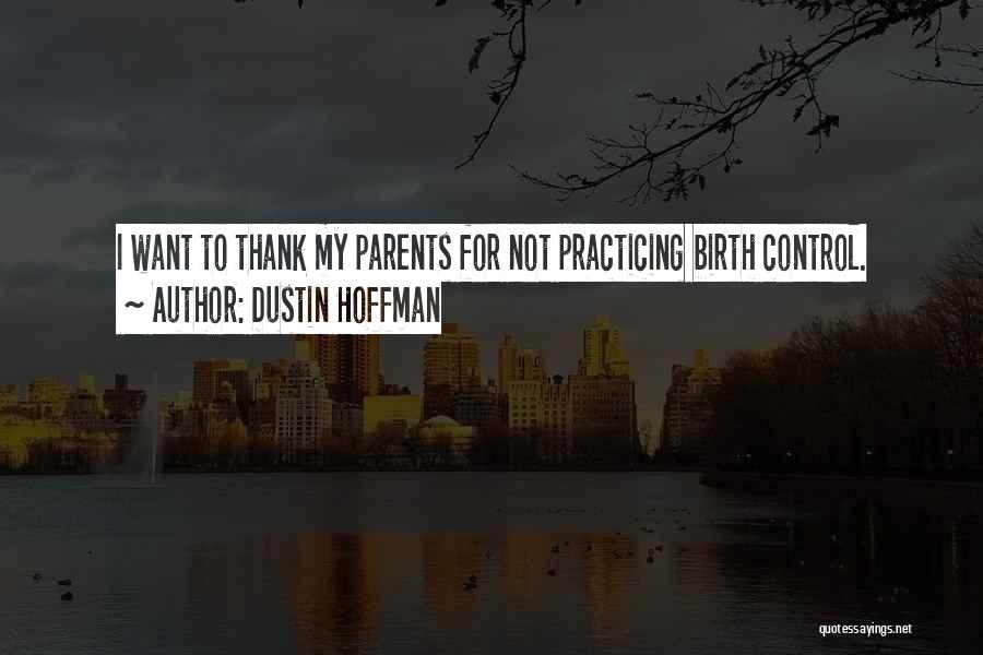 Dustin Hoffman Quotes: I Want To Thank My Parents For Not Practicing Birth Control.