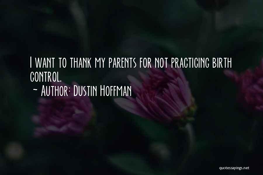 Dustin Hoffman Quotes: I Want To Thank My Parents For Not Practicing Birth Control.