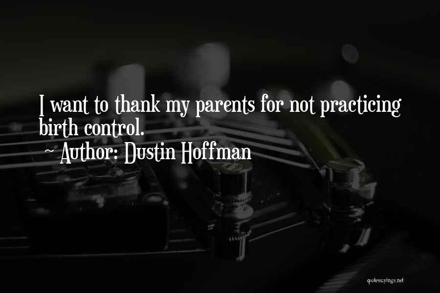 Dustin Hoffman Quotes: I Want To Thank My Parents For Not Practicing Birth Control.