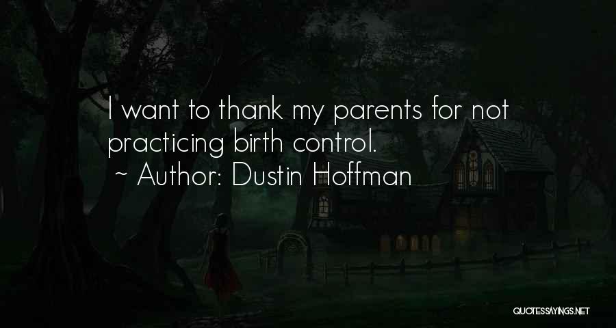 Dustin Hoffman Quotes: I Want To Thank My Parents For Not Practicing Birth Control.