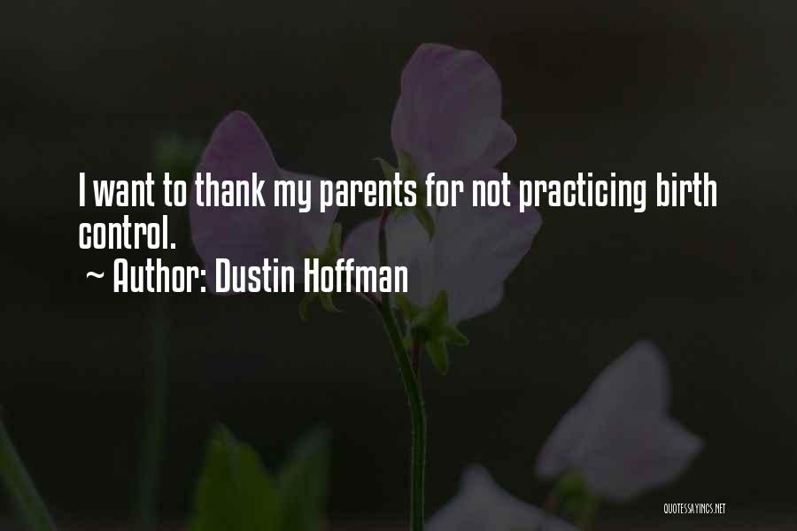 Dustin Hoffman Quotes: I Want To Thank My Parents For Not Practicing Birth Control.