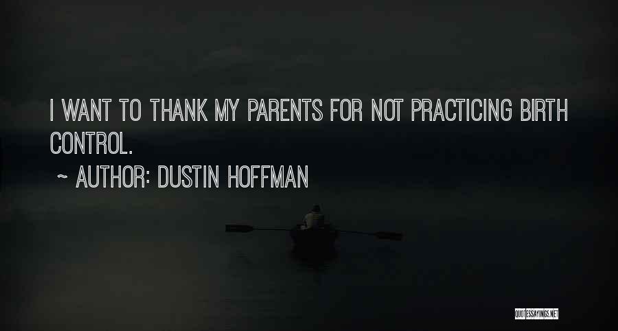 Dustin Hoffman Quotes: I Want To Thank My Parents For Not Practicing Birth Control.