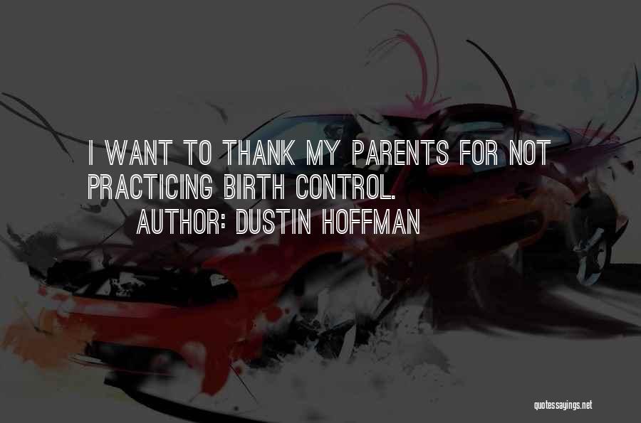 Dustin Hoffman Quotes: I Want To Thank My Parents For Not Practicing Birth Control.